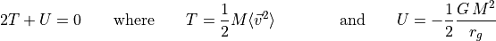 2T + U = 0 \qquad \textrm{where} \qquad T=\frac{1}{2} M \langle \vec{v}^2 \rangle \qquad \qquad \textrm{and} \qquad U=-\frac{1}{2}\frac{G \, M^2}{r_g} \qquad