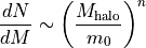 \frac{dN}{dM} \sim \left( \frac{M_{\mathrm{halo}}}{m_0} \right)^n