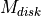 M_{disk}