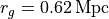 r_g = 0.62\,\rm{Mpc}