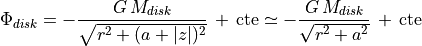 \Phi_{disk} = -\frac{G \, M_{disk} }{\sqrt{r^2 + (a + |z|)^2}} \, + \, \textrm{cte} \simeq - \frac{G \, M_{disk} }{\sqrt{r^2 + a^2}} \, + \, \textrm{cte}