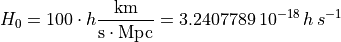 H_0 = 100\cdot h \frac{\mathrm{km}}{\mathrm{s}\cdot\mathrm{Mpc}} =  3.2407789\,10^{-18}\, h\, s^{-1}