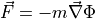 \vec{F}= -m \vec{\nabla} \Phi
