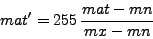 \begin{displaymath}
mat' = 255  \frac{mat-mn}{mx-mn}
\end{displaymath}